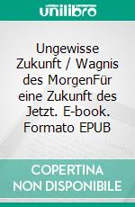 Ungewisse Zukunft /  Wagnis des MorgenFür eine Zukunft des Jetzt. E-book. Formato EPUB ebook di Uwe Kraus