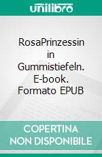 RosaPrinzessin in Gummistiefeln. E-book. Formato EPUB ebook