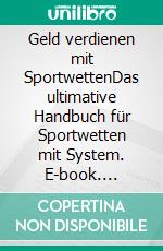 Geld verdienen mit SportwettenDas ultimative Handbuch für Sportwetten mit System. E-book. Formato EPUB ebook di Laplace Lorenz