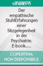 Der empathische StuhlErfahrungen einer Sitzgelegenheit in der Psychiatrie. E-book. Formato EPUB ebook di Lisa Jüh