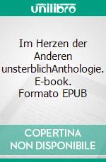 Im Herzen der Anderen unsterblichAnthologie. E-book. Formato EPUB ebook