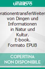 GenerationentransferWeitergabe von Dingen und Informationen in Natur und Kultur. E-book. Formato EPUB ebook di Oliver Bender