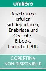 Reiseträume erfüllen sichReportagen, Erlebnisse und Gedichte. E-book. Formato EPUB