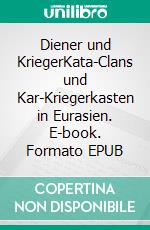 Diener und KriegerKata-Clans und Kar-Kriegerkasten in Eurasien. E-book. Formato EPUB ebook di Lutz Stiehler