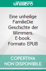 Eine unheilige FamilieDie Geschichte der Wimmers. E-book. Formato EPUB ebook di Lothar Wittmann