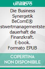 Die Business Synergetik BeComE® Selbstwertmanagementsteigert dauerhaft die Finanzkraft. E-book. Formato EPUB ebook