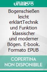 Bogenschießen leicht erklärtTechnik und Funktion klassischer und moderner Bögen. E-book. Formato EPUB