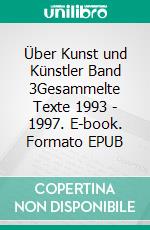 Über Kunst und Künstler Band 3Gesammelte Texte 1993 - 1997. E-book. Formato EPUB ebook