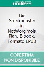 Die Streitmonster in NotWorgimols Plan. E-book. Formato EPUB ebook di Michael Grande