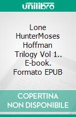 Lone HunterMoses Hoffman Trilogy Vol 1.. E-book. Formato EPUB ebook