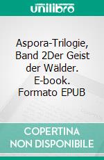 Aspora-Trilogie, Band 2Der Geist der Wälder. E-book. Formato EPUB ebook