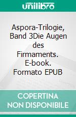 Aspora-Trilogie, Band 3Die Augen des Firmaments. E-book. Formato EPUB ebook
