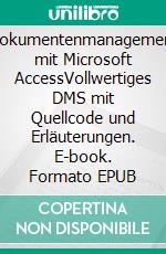 Dokumentenmanagement mit Microsoft AccessVollwertiges DMS mit Quellcode und Erläuterungen. E-book. Formato EPUB ebook di Jürgen Alfred Klein