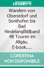 Wandern von Oberstdorf und Sonthofen bis Bad HindelangBildband 48 Touren im Allgäu. E-book. Formato EPUB ebook