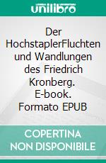 Der HochstaplerFluchten und Wandlungen des Friedrich Kronberg. E-book. Formato EPUB ebook di Reinhard Schreiber