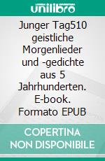 Junger Tag510 geistliche Morgenlieder und -gedichte aus 5 Jahrhunderten. E-book. Formato EPUB ebook di Joachim Scherf