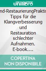 Sound-RestaurierungPraktische Tipps für die Klangverbesserung und Restauration schlechter Aufnahmen. E-book. Formato EPUB ebook di Raik Johne