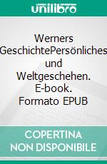 Werners GeschichtePersönliches und Weltgeschehen. E-book. Formato EPUB ebook