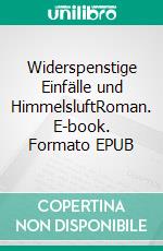 Widerspenstige Einfälle und HimmelsluftRoman. E-book. Formato EPUB ebook di Henri du Mont