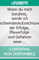 Wenn du mich berührst, werde ich verschwindenAufzeichnungen der Erfolge, Misserfolge und Gefahren einer Innen-Kommunikation bei dissoziativer Persönlichkeitsstörung. E-book. Formato EPUB ebook di Lillith Inanna