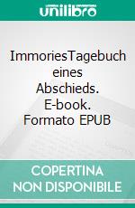 ImmoriesTagebuch eines Abschieds. E-book. Formato EPUB ebook di Andreas Stuhrmann