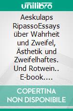 Aeskulaps RipassoEssays über Wahrheit und Zweifel, Ästhetik und Zweifelhaftes. Und Rotwein.. E-book. Formato EPUB ebook