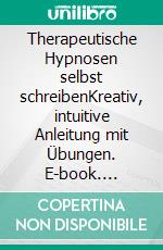 Therapeutische Hypnosen selbst schreibenKreativ, intuitive Anleitung mit Übungen. E-book. Formato EPUB ebook