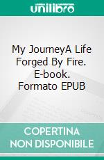 My JourneyA Life Forged By Fire. E-book. Formato EPUB ebook