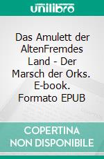 Das Amulett der AltenFremdes Land - Der Marsch der Orks. E-book. Formato EPUB ebook