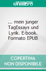 ... mein junger TagEssays und Lyrik. E-book. Formato EPUB ebook