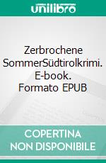 Zerbrochene SommerSüdtirolkrimi. E-book. Formato EPUB ebook di Lothar Schenk