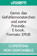 Gemo das Gefühlsmonsterchen und seine Freunde. E-book. Formato EPUB ebook