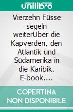 Vierzehn Füsse segeln weiterÜber die Kapverden, den Atlantik und Südamerika in die Karibik. E-book. Formato EPUB ebook