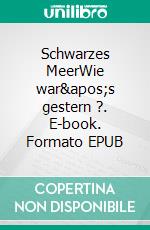 Schwarzes MeerWie war&apos;s gestern ?. E-book. Formato EPUB ebook