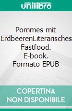 Pommes mit ErdbeerenLiterarisches Fastfood. E-book. Formato EPUB