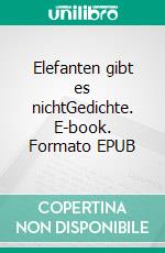 Elefanten gibt es nichtGedichte. E-book. Formato EPUB ebook