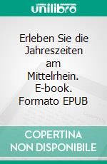 Erleben Sie die Jahreszeiten am Mittelrhein. E-book. Formato EPUB ebook