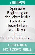 Spirituelle Begleitung an der Schwelle des TodesEine Hospizhelferin erzählt von ihren Sterbebegleitungen. E-book. Formato EPUB ebook