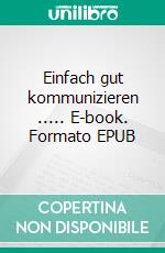 Einfach gut kommunizieren ..... E-book. Formato EPUB ebook