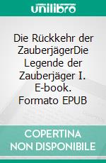 Die Rückkehr der ZauberjägerDie Legende der Zauberjäger I. E-book. Formato EPUB ebook