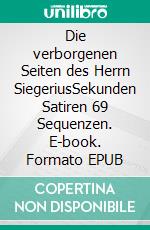 Die verborgenen Seiten des Herrn SiegeriusSekunden Satiren 69 Sequenzen. E-book. Formato EPUB ebook