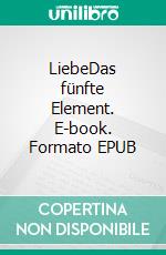 LiebeDas fünfte Element. E-book. Formato EPUB ebook