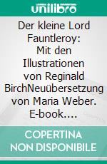 Der kleine Lord Fauntleroy: Mit den Illustrationen von Reginald BirchNeuübersetzung von Maria Weber. E-book. Formato EPUB ebook di Frances Hodgson Burnett