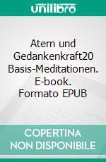 Atem und Gedankenkraft20 Basis-Meditationen. E-book. Formato EPUB ebook di Hilda Nowotny