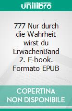 777 Nur durch die Wahrheit wirst du ErwachenBand 2. E-book. Formato EPUB ebook