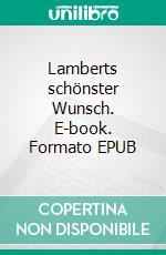 Lamberts schönster Wunsch. E-book. Formato EPUB ebook