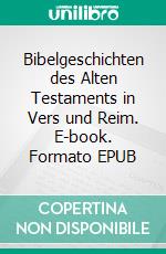 Bibelgeschichten des Alten Testaments in Vers und Reim. E-book. Formato EPUB