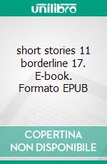 short stories 11 borderline 17. E-book. Formato EPUB ebook