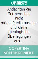 Andachten die Gutmenschen nicht mögenPredigtauszüge und kleine theologische Überlegungen aus verschiedenen Zeiten. E-book. Formato EPUB ebook di Peter Zillmann