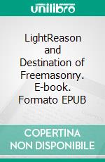 LightReason and Destination of Freemasonry. E-book. Formato EPUB ebook